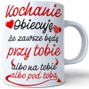 KUBEK Z NADRUKIEM NA WALENTYNKI KOCHANIE OBIECUJE ŻE ZAWSZE BĘDĘ PRZY TOBIE
